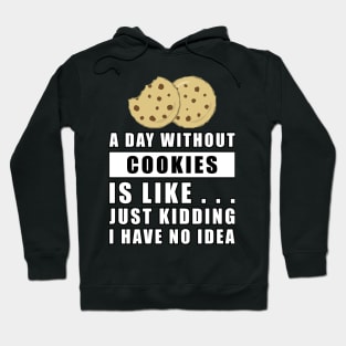 A day without Cookies is like.. just kidding i have no idea Hoodie